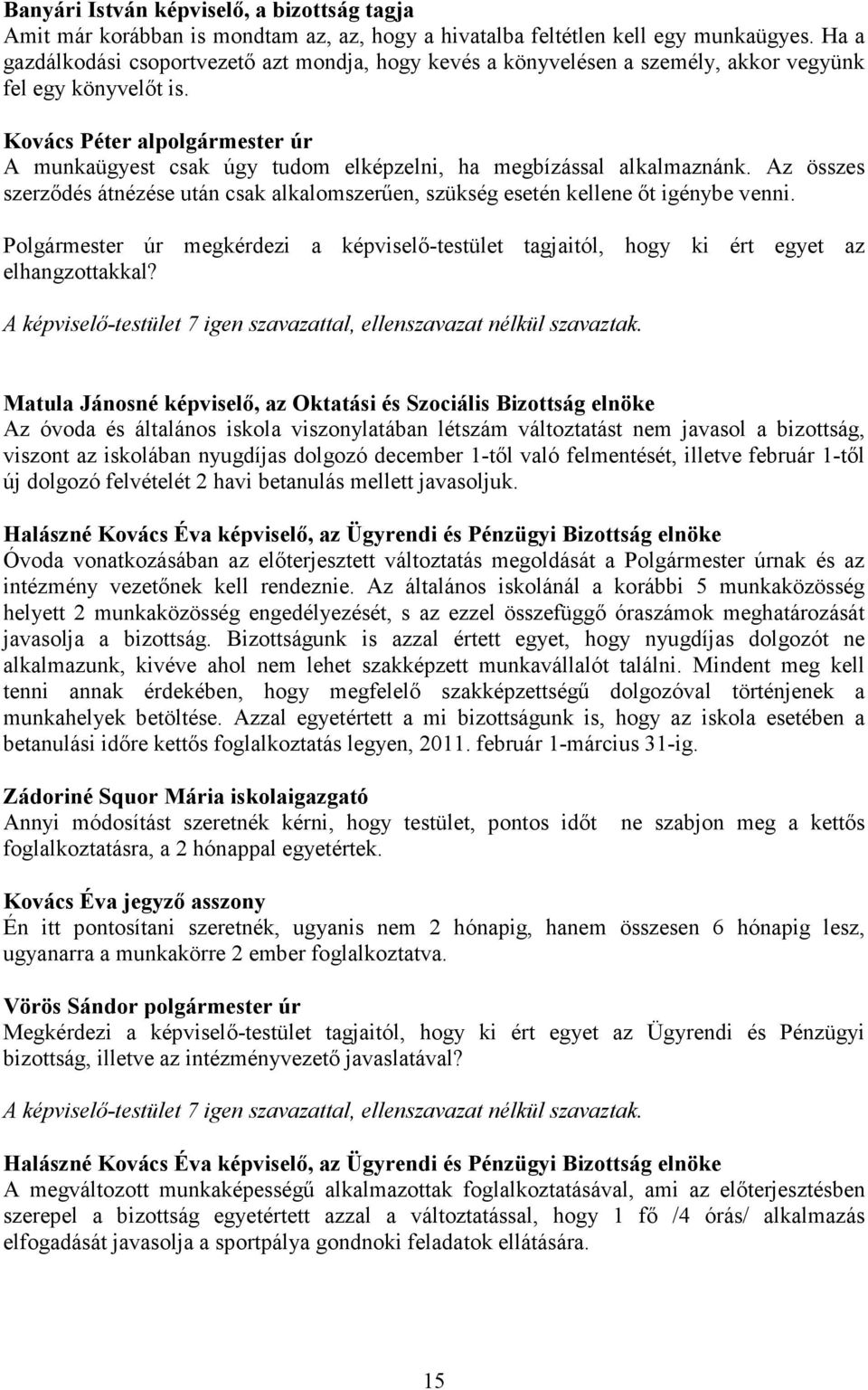 Kovács Péter alpolgármester úr A munkaügyest csak úgy tudom elképzelni, ha megbízással alkalmaznánk. Az összes szerződés átnézése után csak alkalomszerűen, szükség esetén kellene őt igénybe venni.