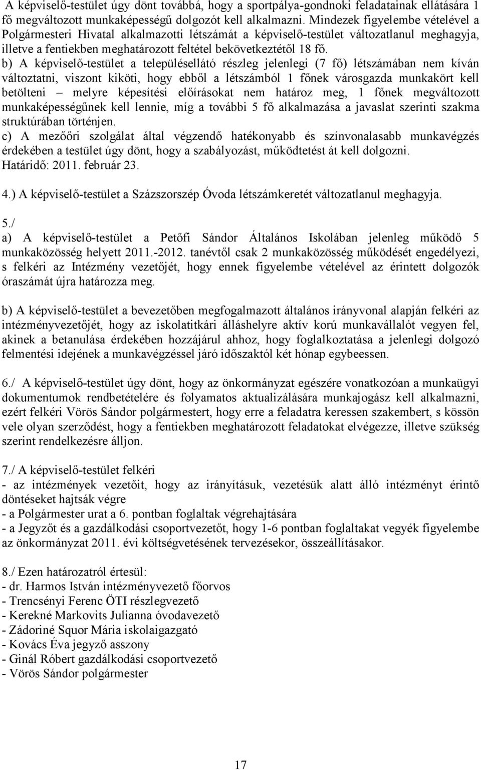 b) A képviselő-testület a településellátó részleg jelenlegi (7 fő) létszámában nem kíván változtatni, viszont kiköti, hogy ebből a létszámból 1 főnek városgazda munkakört kell betölteni melyre