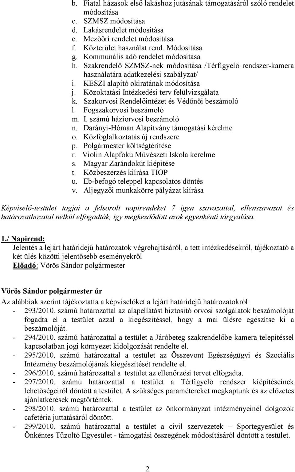 Közoktatási Intézkedési terv felülvizsgálata k. Szakorvosi Rendelőintézet és Védőnői beszámoló l. Fogszakorvosi beszámoló m. I. számú háziorvosi beszámoló n.