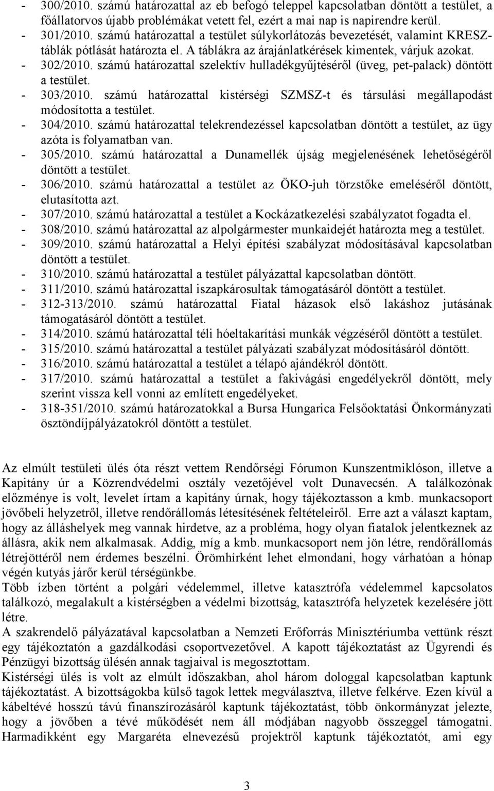 számú határozattal szelektív hulladékgyűjtéséről (üveg, pet-palack) döntött a testület. - 303/2010. számú határozattal kistérségi SZMSZ-t és társulási megállapodást módosította a testület. - 304/2010.