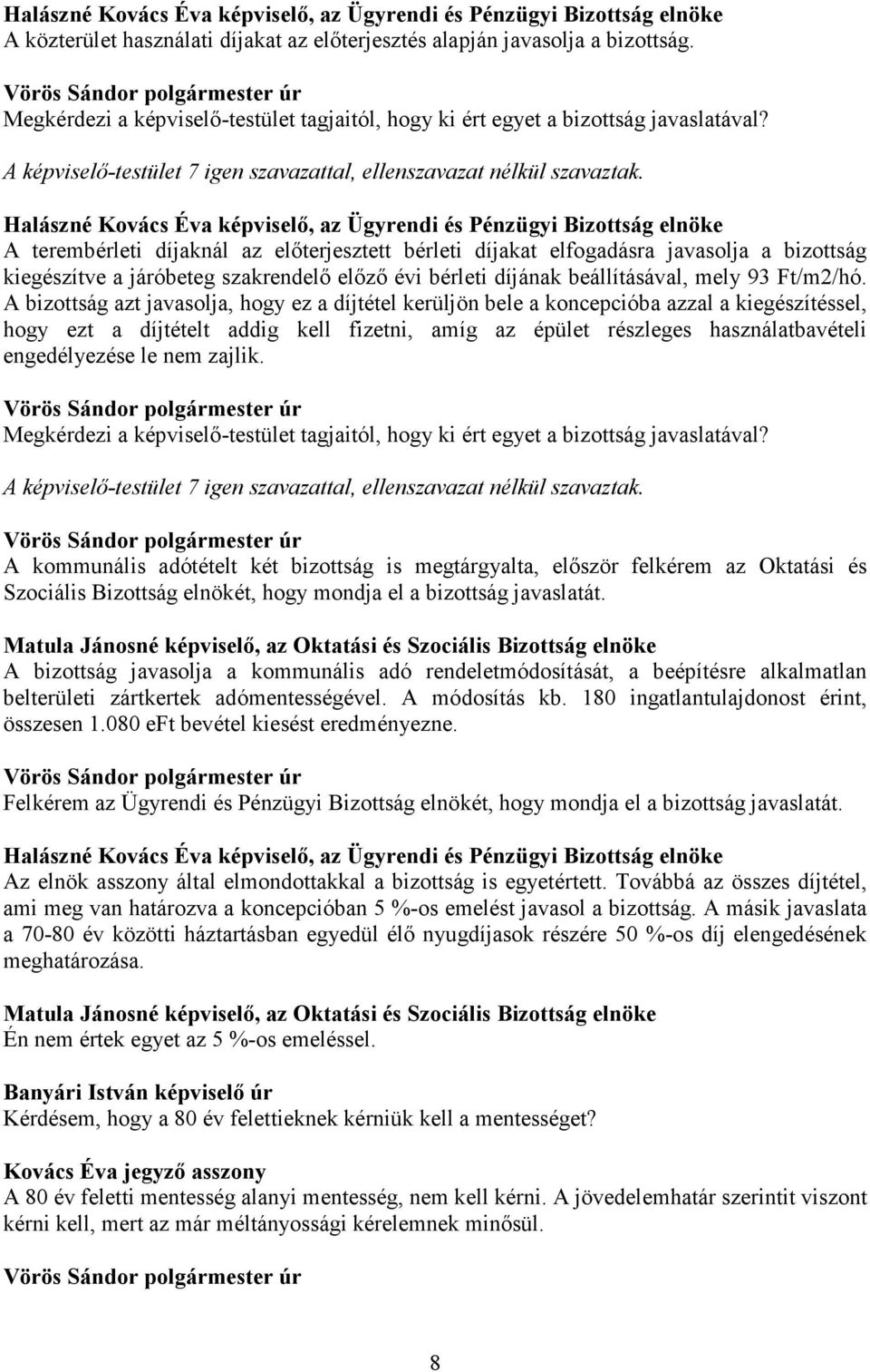 A terembérleti díjaknál az előterjesztett bérleti díjakat elfogadásra javasolja a bizottság kiegészítve a járóbeteg szakrendelő előző évi bérleti díjának beállításával, mely 93 Ft/m2/hó.