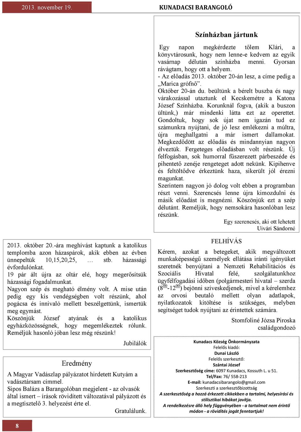 beültünk a bérelt buszba és nagy várakozással utaztunk el Kecskemétre a Katona József Színházba. Korunknál fogva, (akik a buszon ültünk,) már mindenki látta ezt az operettet.