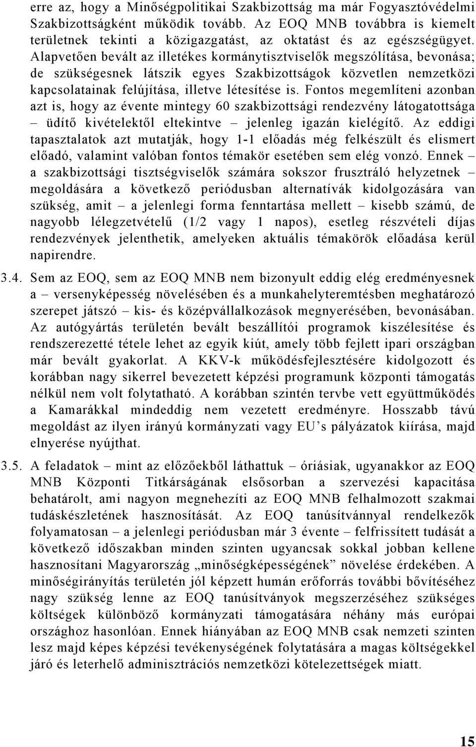 Fontos megemlíteni azonban azt is, hogy az évente mintegy 60 szakbizottsági rendezvény látogatottsága üdítő kivételektől eltekintve jelenleg igazán kielégítő.