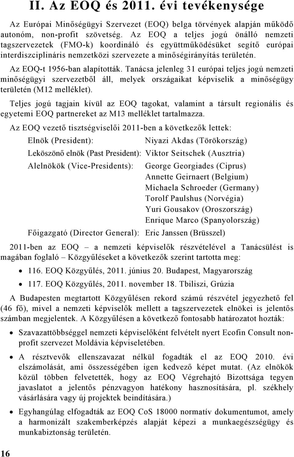 Az EOQ-t 1956-ban alapították. Tanácsa jelenleg 31 európai teljes jogú nemzeti minőségügyi szervezetből áll, melyek országaikat képviselik a minőségügy területén (M12 melléklet).