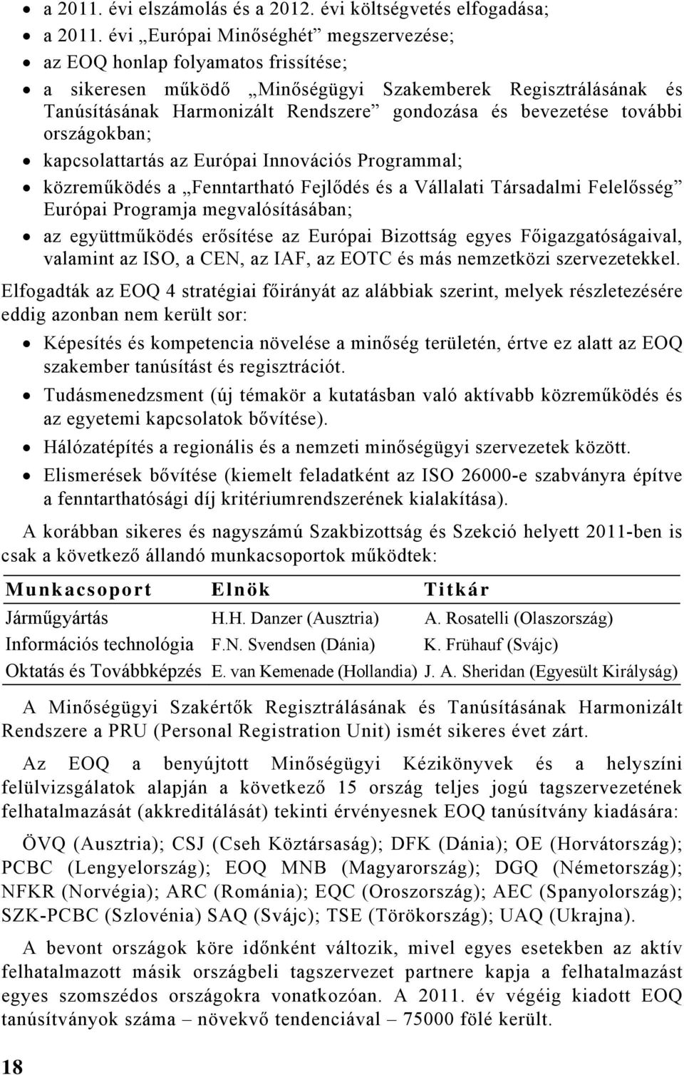 további országokban; kapcsolattartás az Európai Innovációs Programmal; közreműködés a Fenntartható Fejlődés és a Vállalati Társadalmi Felelősség Európai Programja megvalósításában; az együttműködés