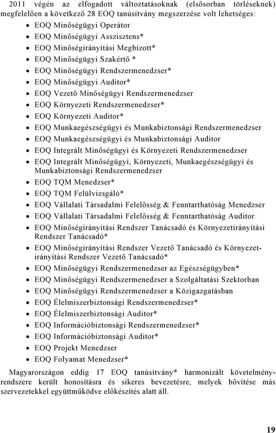 Környezeti Auditor* EOQ Munkaegészségügyi és Munkabiztonsági Rendszermenedzser EOQ Munkaegészségügyi és Munkabiztonsági Auditor EOQ Integrált Minőségügyi és Környezeti Rendszermenedzser EOQ Integrált