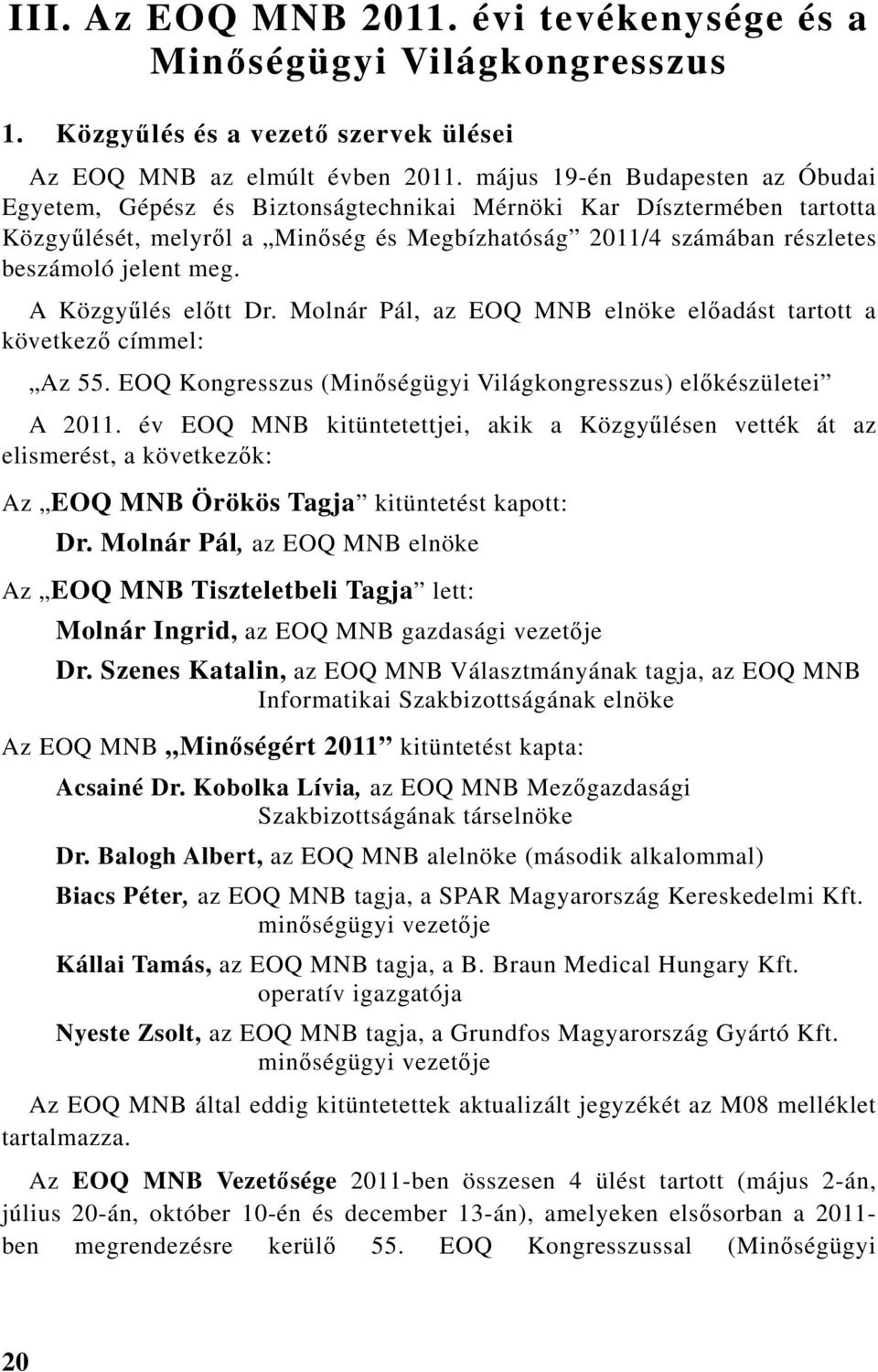 A Közgyűlés előtt Dr. Molnár Pál, az EOQ elnöke előadást tartott a következő címmel: Az 55. EOQ Kongresszus (Minőségügyi Világkongresszus) előkészületei A 2011.