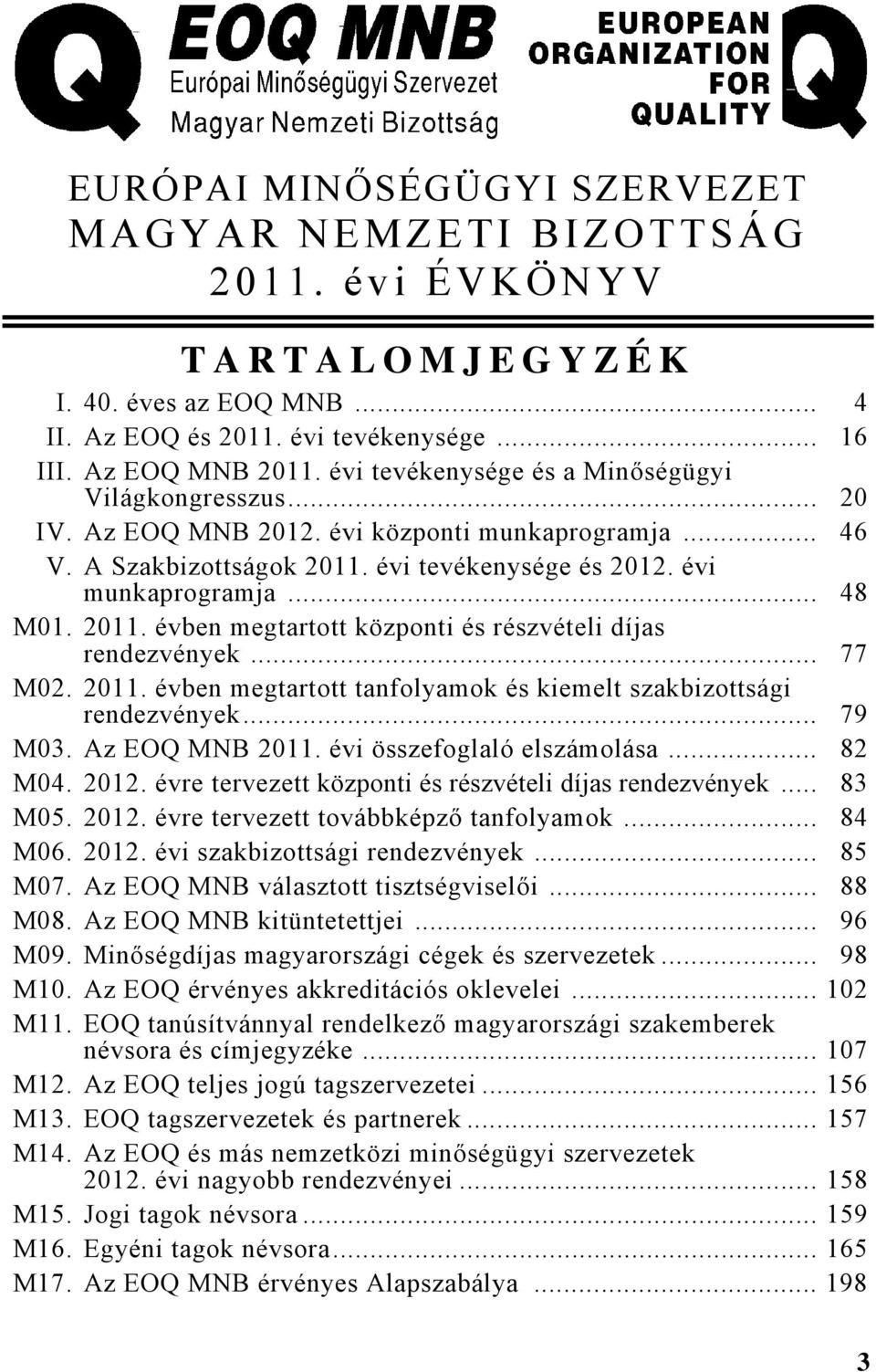 .. 77 M02. 2011. évben megtartott tanfolyamok és kiemelt szakbizottsági rendezvények... 79 M03. Az EOQ 2011. évi összefoglaló elszámolása... 82 M04. 2012.