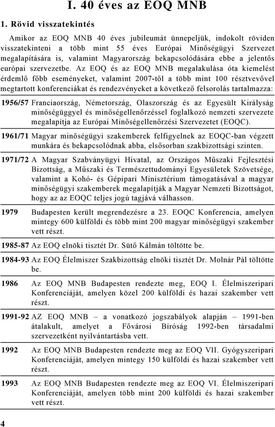 bekapcsolódására ebbe a jelentős európai szervezetbe.