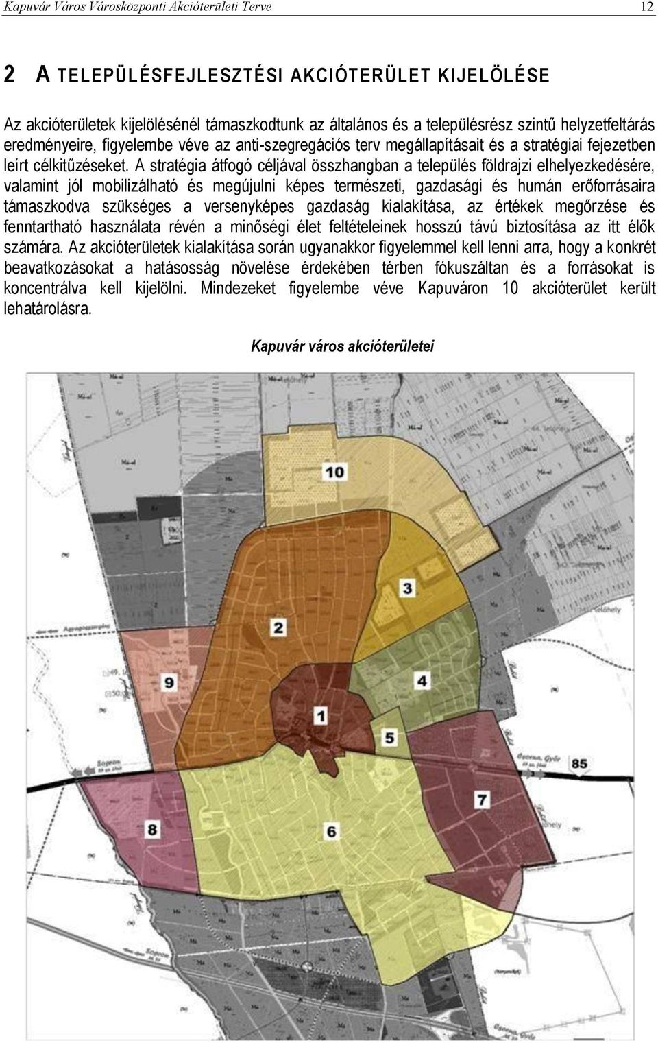 A stratégia átfogó céljával összhangban a település földrajzi elhelyezkedésére, valamint jól mobilizálható és megújulni képes természeti, gazdasági és humán erőforrásaira támaszkodva szükséges a