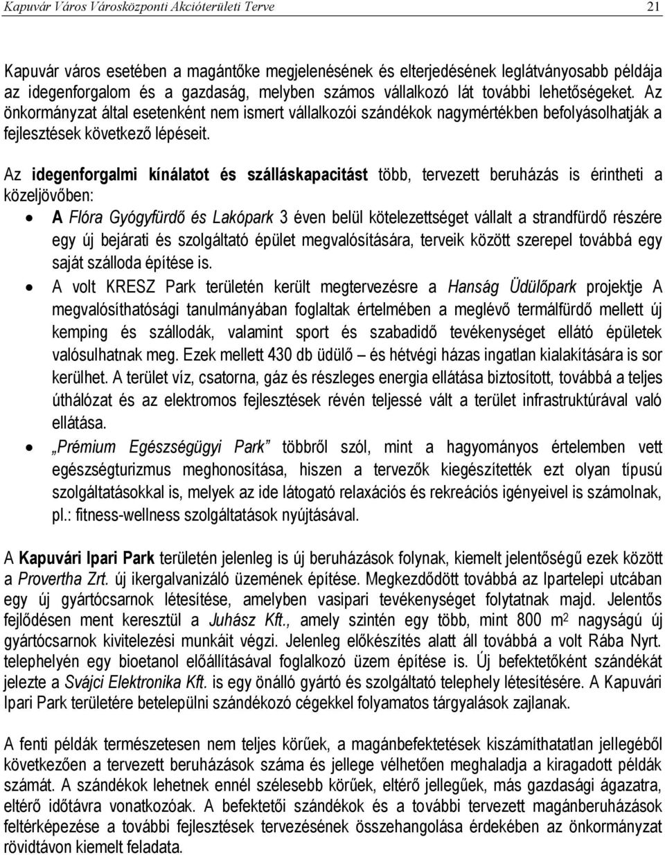 Az idegenforgalmi kínálatot és szálláskapacitást több, tervezett beruházás is érintheti a közeljövőben: A Flóra Gyógyfürdő és Lakópark 3 éven belül kötelezettséget vállalt a strandfürdő részére egy