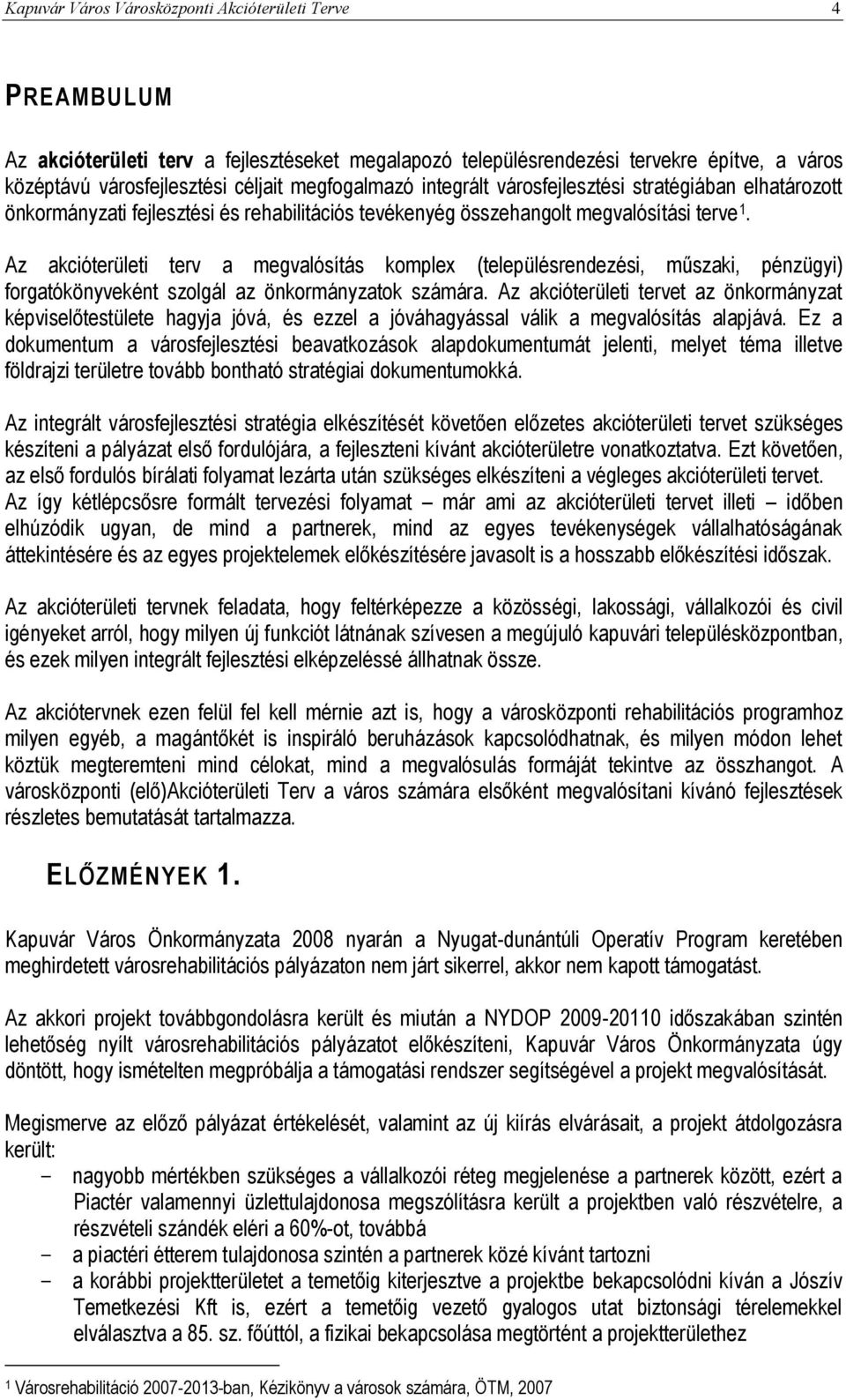 Az akcióterületi terv a megvalósítás komplex (településrendezési, műszaki, pénzügyi) forgatókönyveként szolgál az önkormányzatok számára.