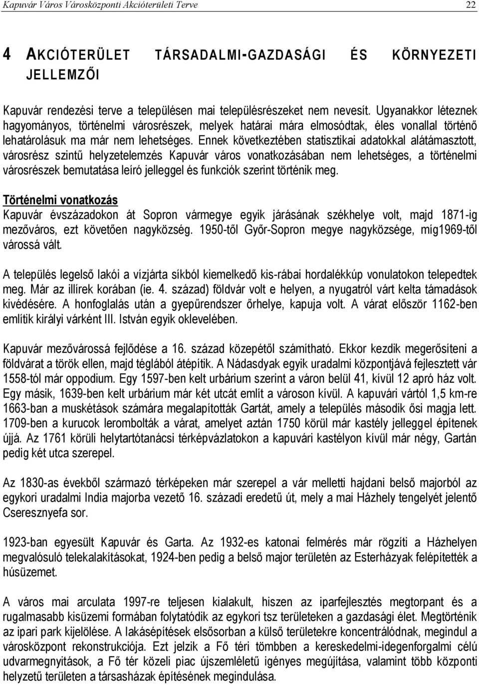 Ennek következtében statisztikai adatokkal alátámasztott, városrész szintű helyzetelemzés Kapuvár város vonatkozásában nem lehetséges, a történelmi városrészek bemutatása leíró jelleggel és funkciók