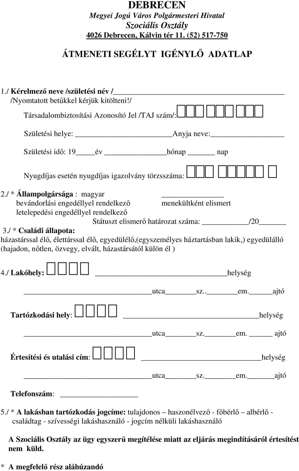 / Társadalombiztosítási Azonosító Jel /TAJ szám/: Születési helye: Anyja neve: Születési idő: 19 év hónap nap Nyugdíjas esetén nyugdíjas igazolvány törzsszáma: 2.