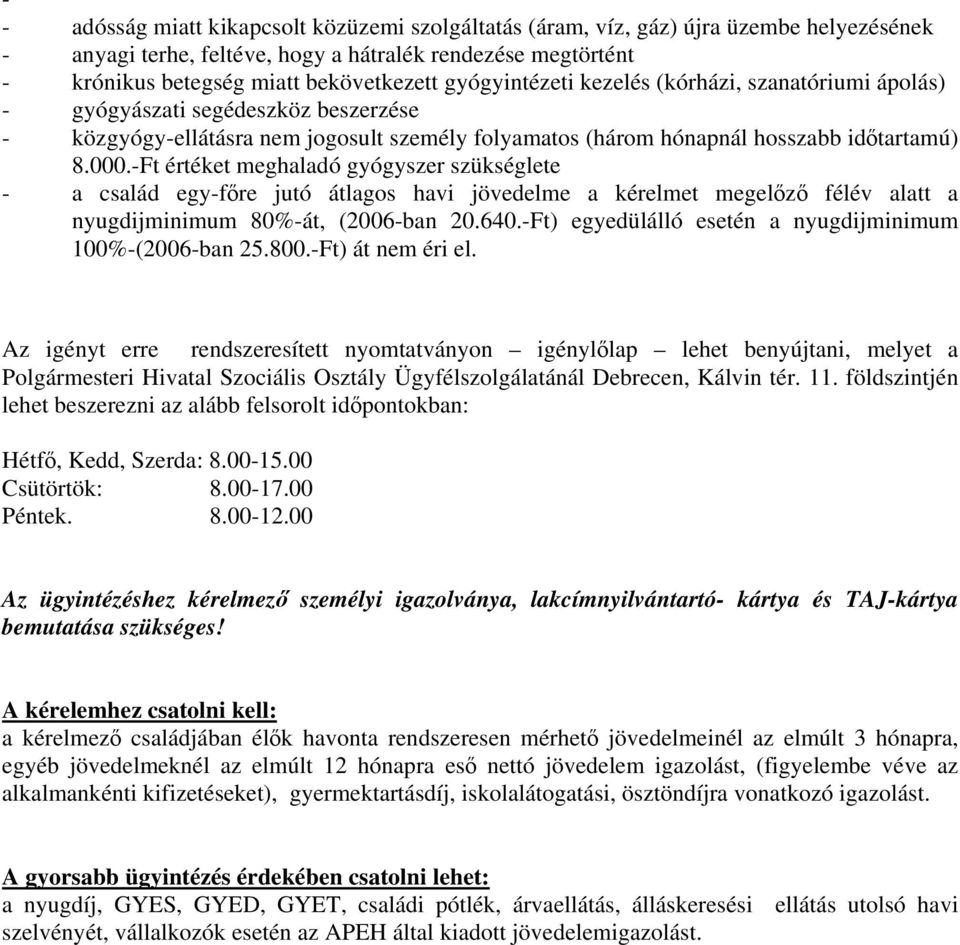 -Ft értéket meghaladó gyógyszer szükséglete - a család egy-főre jutó átlagos havi jövedelme a kérelmet megelőző félév alatt a nyugdijminimum 80%-át, (2006-ban 20.640.