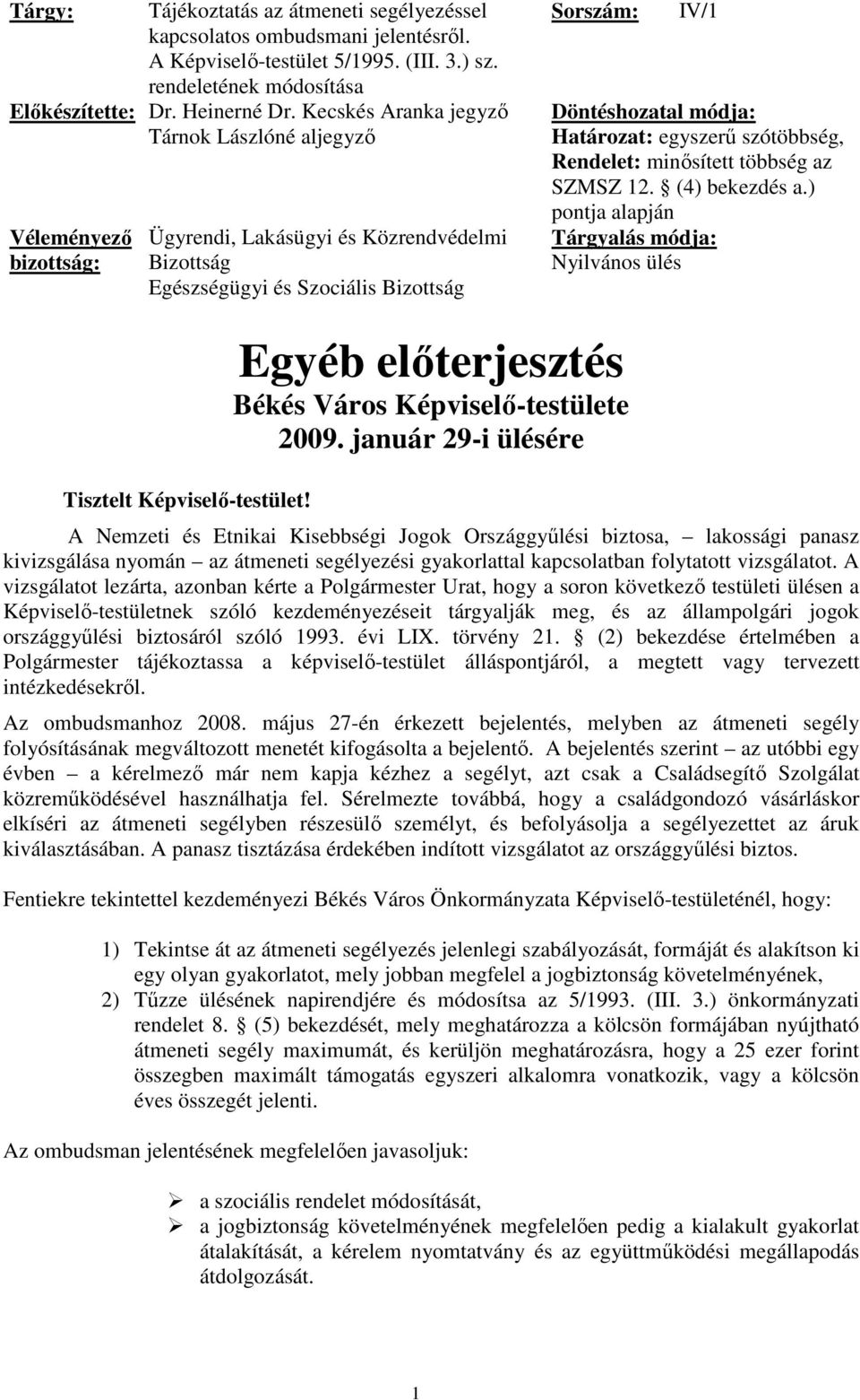 egyszerő szótöbbség, Rendelet: minısített többség az SZMSZ 12. (4) bekezdés a.) pontja alapján Tárgyalás módja: Nyilvános ülés Tisztelt Képviselı-testület!