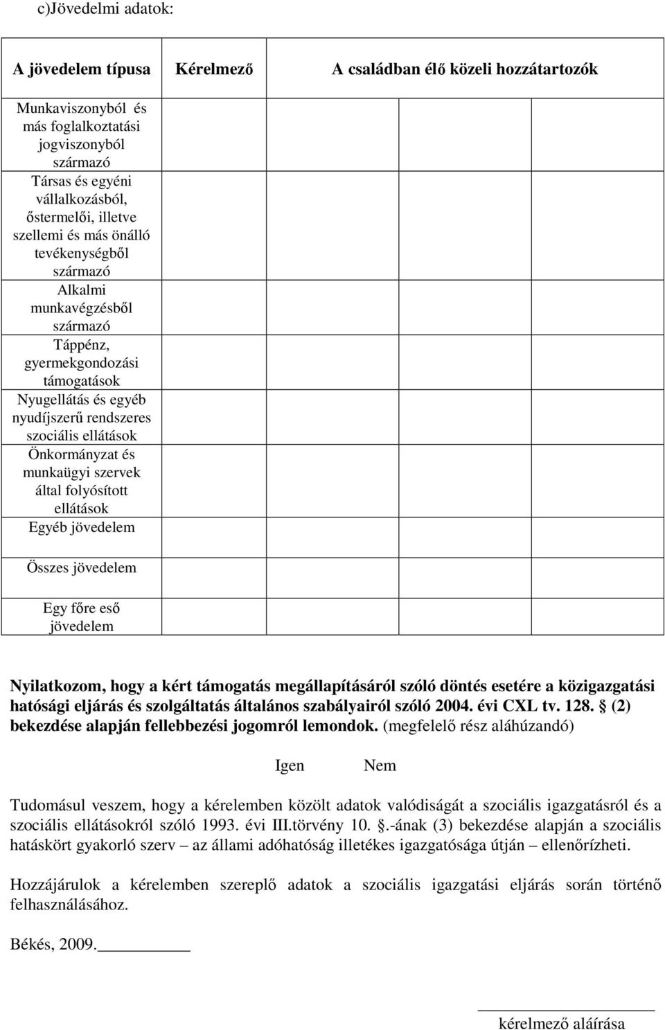 Önkormányzat és munkaügyi szervek által folyósított ellátások Egyéb jövedelem Összes jövedelem Egy fıre esı jövedelem Nyilatkozom, hogy a kért támogatás megállapításáról szóló döntés esetére a