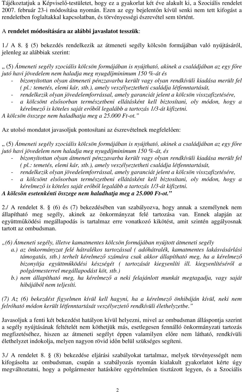 (5) bekezdés rendelkezik az átmeneti segély kölcsön formájában való nyújtásáról, jelenleg az alábbiak szerint: (5) Átmeneti segély szociális kölcsön formájában is nyújtható, akinek a családjában az