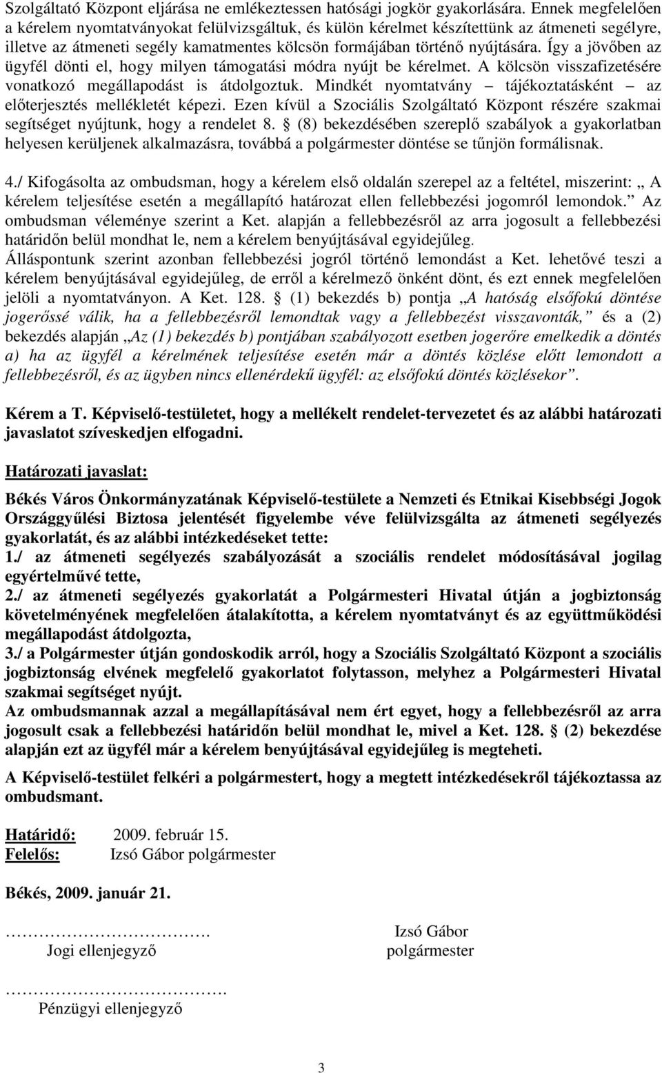 Így a jövıben az ügyfél dönti el, hogy milyen támogatási módra nyújt be kérelmet. A kölcsön visszafizetésére vonatkozó megállapodást is átdolgoztuk.