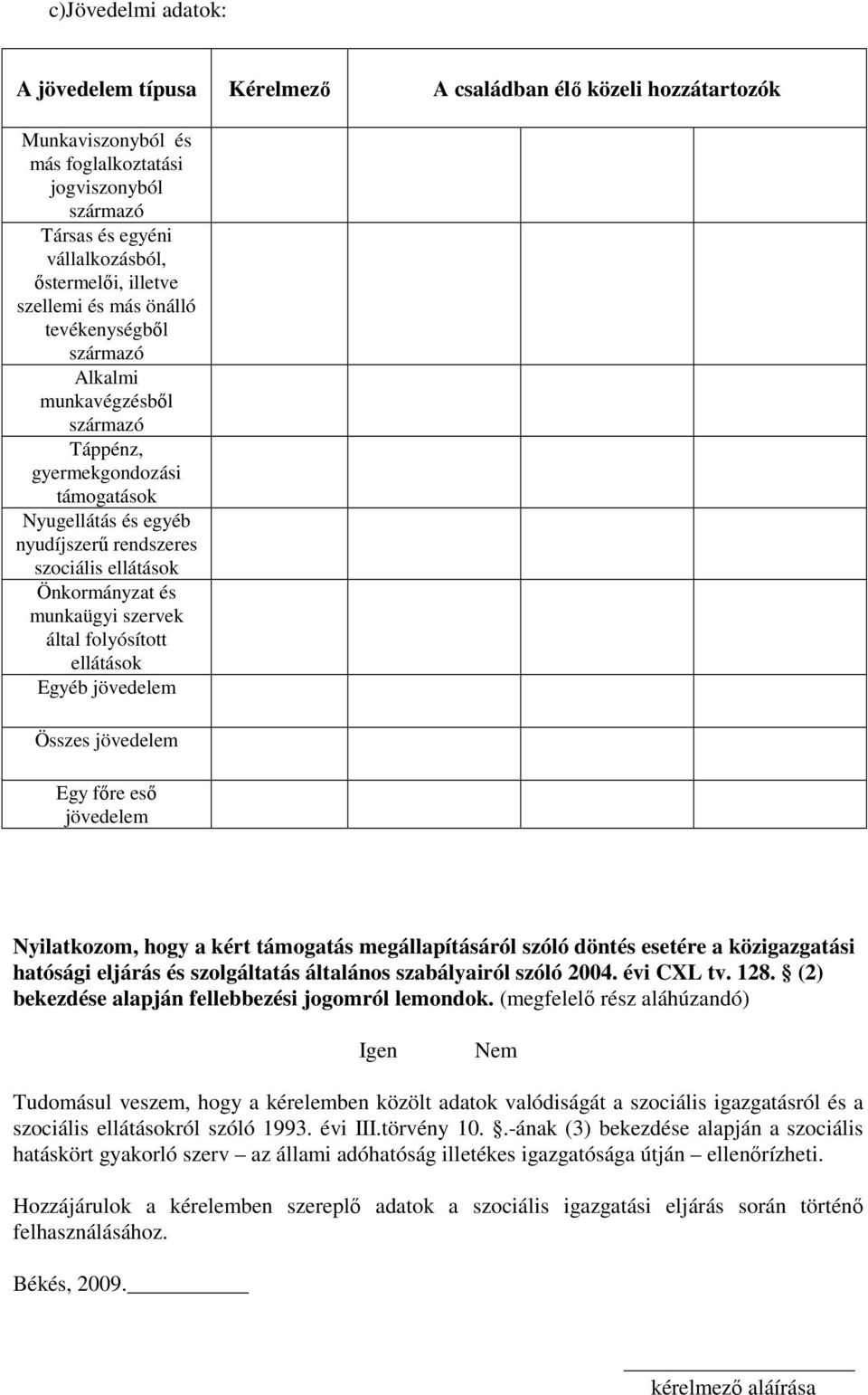 Önkormányzat és munkaügyi szervek által folyósított ellátások Egyéb jövedelem Összes jövedelem Egy fıre esı jövedelem Nyilatkozom, hogy a kért támogatás megállapításáról szóló döntés esetére a