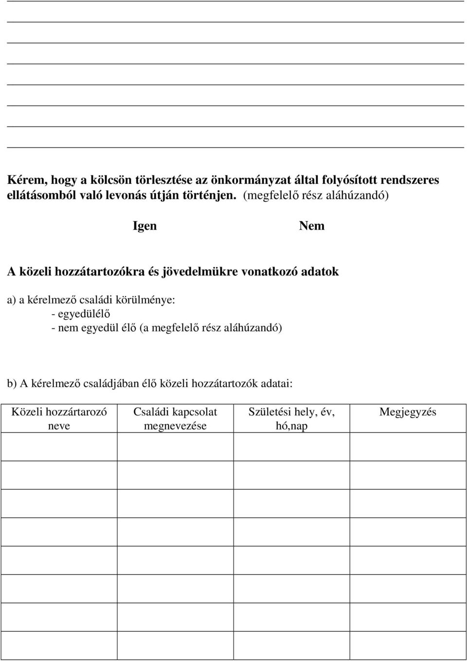 (megfelelı rész aláhúzandó) Igen Nem A közeli hozzátartozókra és jövedelmükre vonatkozó adatok a) a kérelmezı