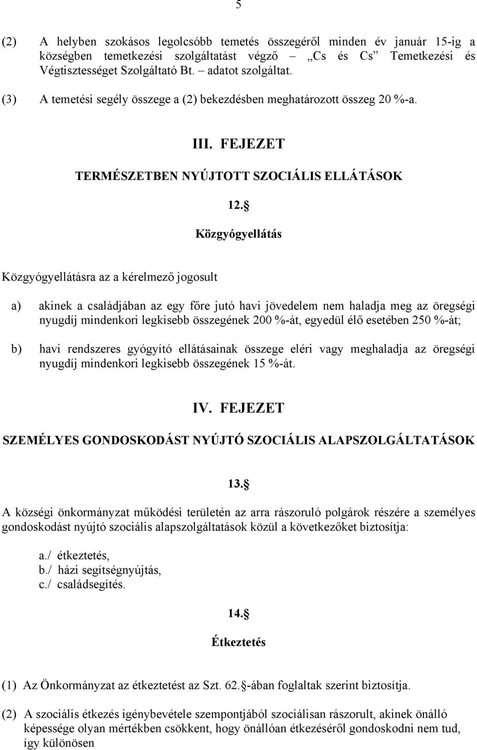 Közgyógyellátás Közgyógyellátásra az a kérelmező jogosult a) akinek a családjában az egy főre jutó havi jövedelem nem haladja meg az öregségi nyugdíj mindenkori legkisebb összegének 200 %-át, egyedül