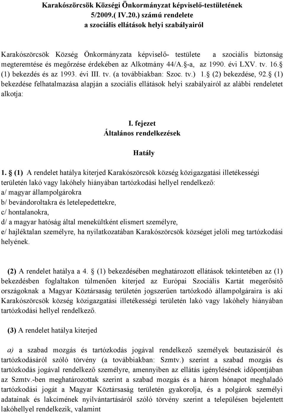 ) számú rendelete a szociális ellátások helyi szabályairól Karakószörcsök Község Önkormányzata képviselő- testülete a szociális biztonság megteremtése és megőrzése érdekében az Alkotmány 44/A.