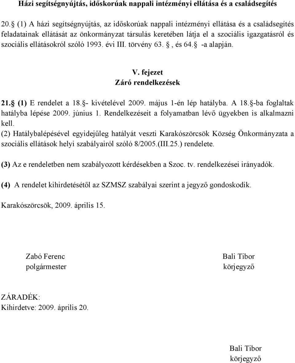 ellátásokról szóló 1993. évi III. törvény 63., és 64. -a alapján. V. fejezet Záró rendelkezések 21. (1) E rendelet a 18. - kivételével 2009. május 1-én lép hatályba. A 18.