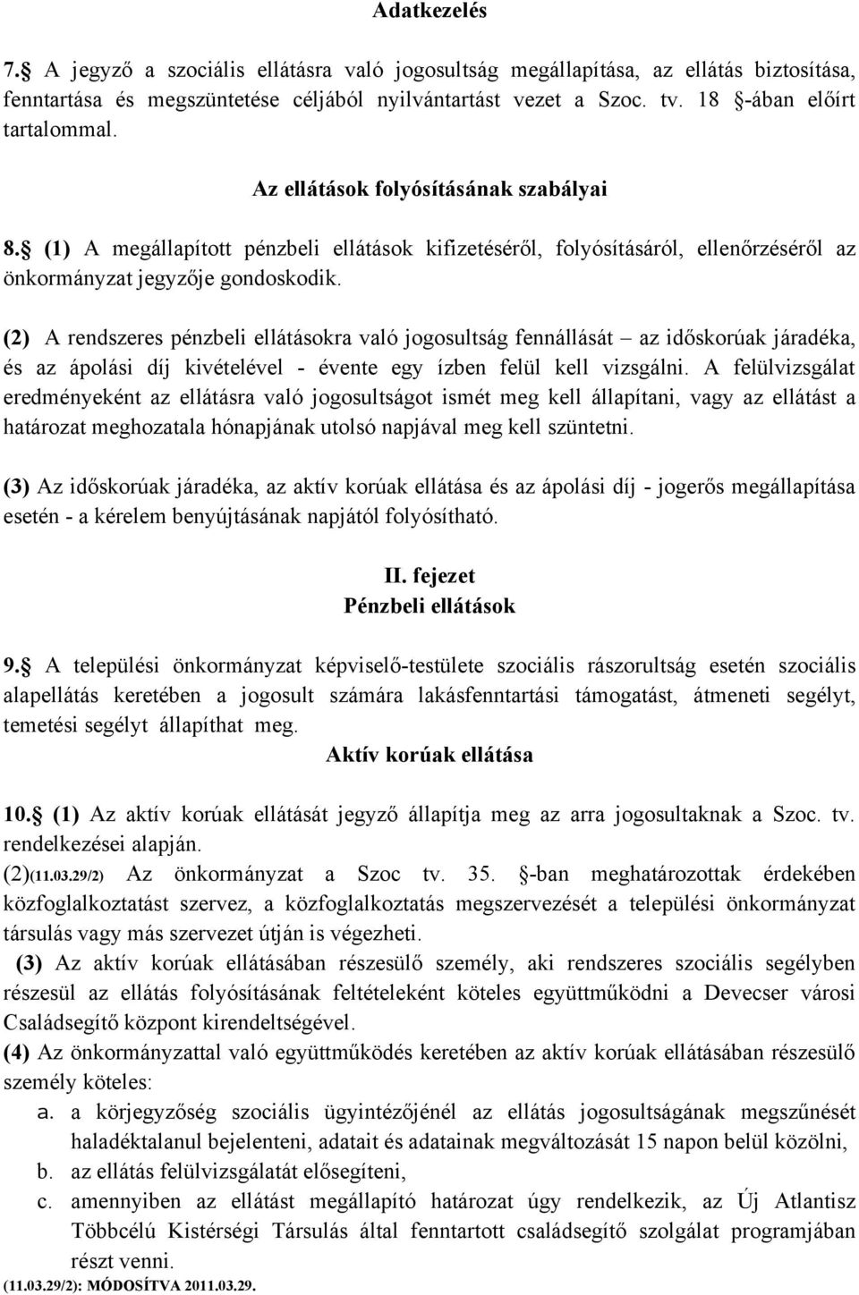 (2) A rendszeres pénzbeli ellátásokra való jogosultság fennállását az időskorúak járadéka, és az ápolási díj kivételével - évente egy ízben felül kell vizsgálni.