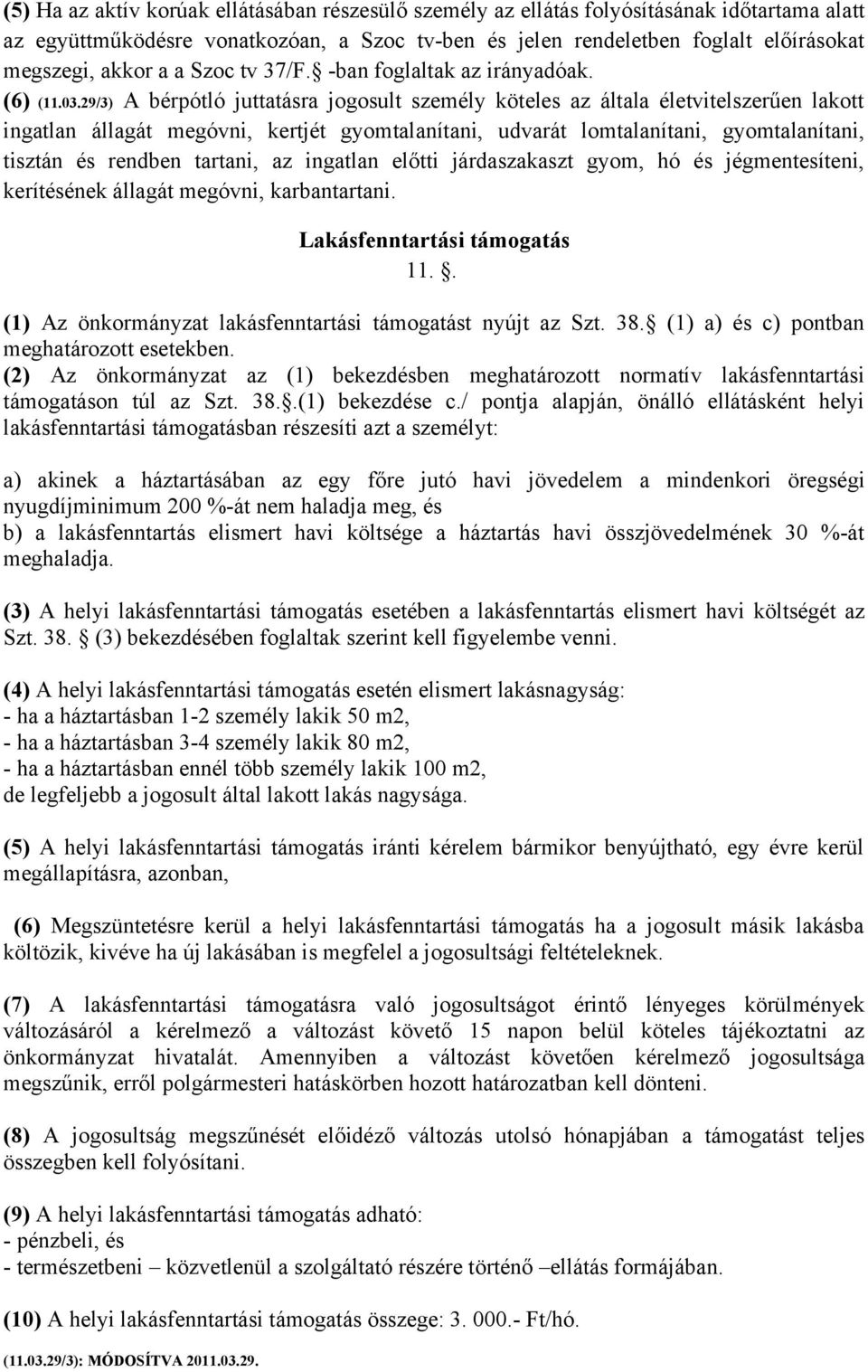 29/3) A bérpótló juttatásra jogosult személy köteles az általa életvitelszerűen lakott ingatlan állagát megóvni, kertjét gyomtalanítani, udvarát lomtalanítani, gyomtalanítani, tisztán és rendben