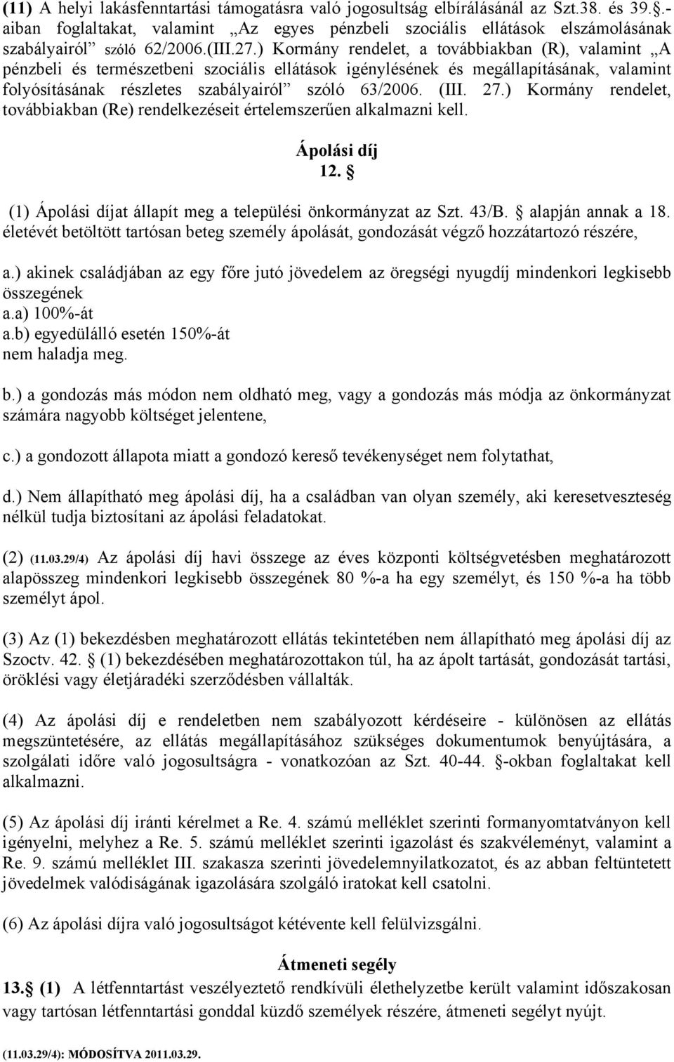 (III. 27.) Kormány rendelet, továbbiakban (Re) rendelkezéseit értelemszerűen alkalmazni kell. Ápolási díj 12. (1) Ápolási díjat állapít meg a települési önkormányzat az Szt. 43/B. alapján annak a 18.