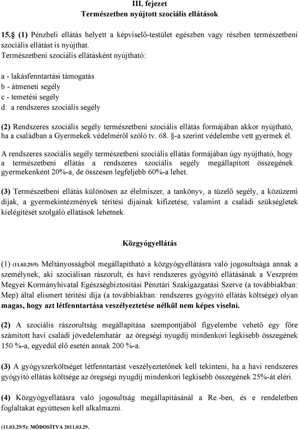 a rendszeres szociális segély (2) Rendszeres szociális segély természetbeni szociális ellátás formájában akkor nyújtható, ha a családban a Gyermekek védelméről szóló tv. 68.