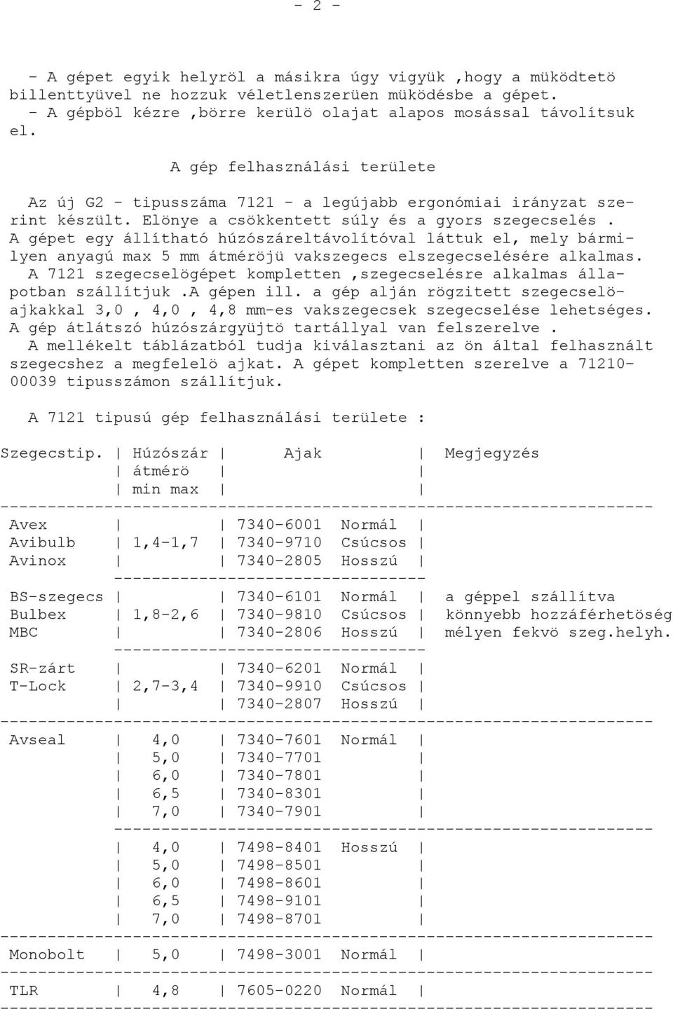 A gépet egy állítható húzószáreltávolítóval láttuk el, mely bármilyen anyagú max 5 mm átméröjü vakszegecs elszegecselésére alkalmas.