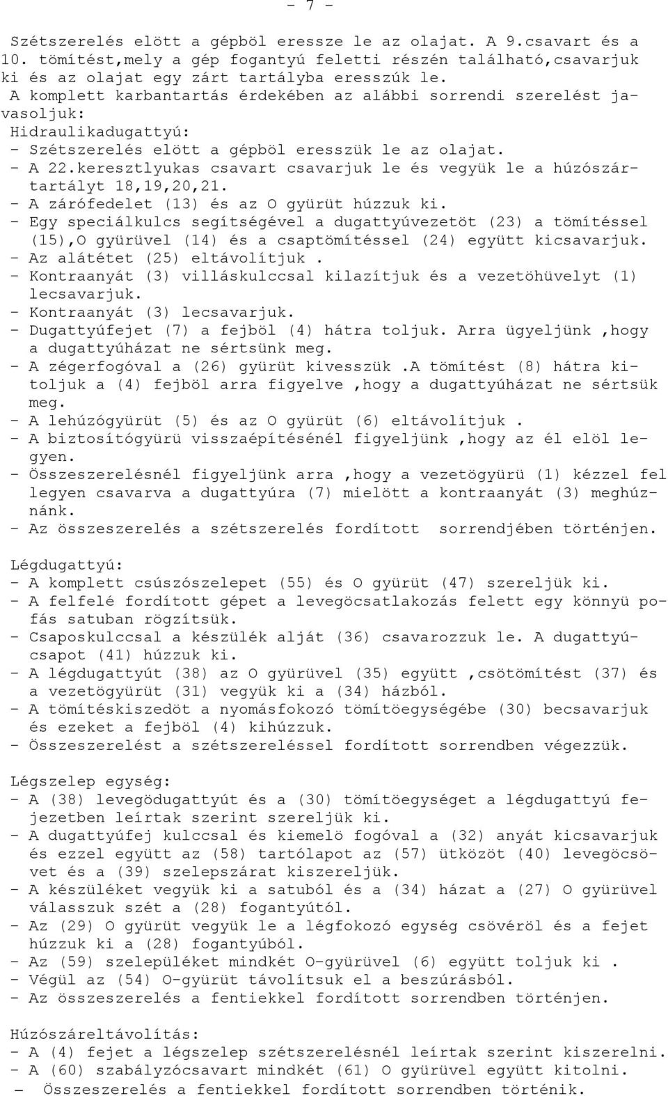 keresztlyukas csavart csavarjuk le és vegyük le a húzószártartályt 18,19,20,21. - A zárófedelet (13) és az O gyürüt húzzuk ki.