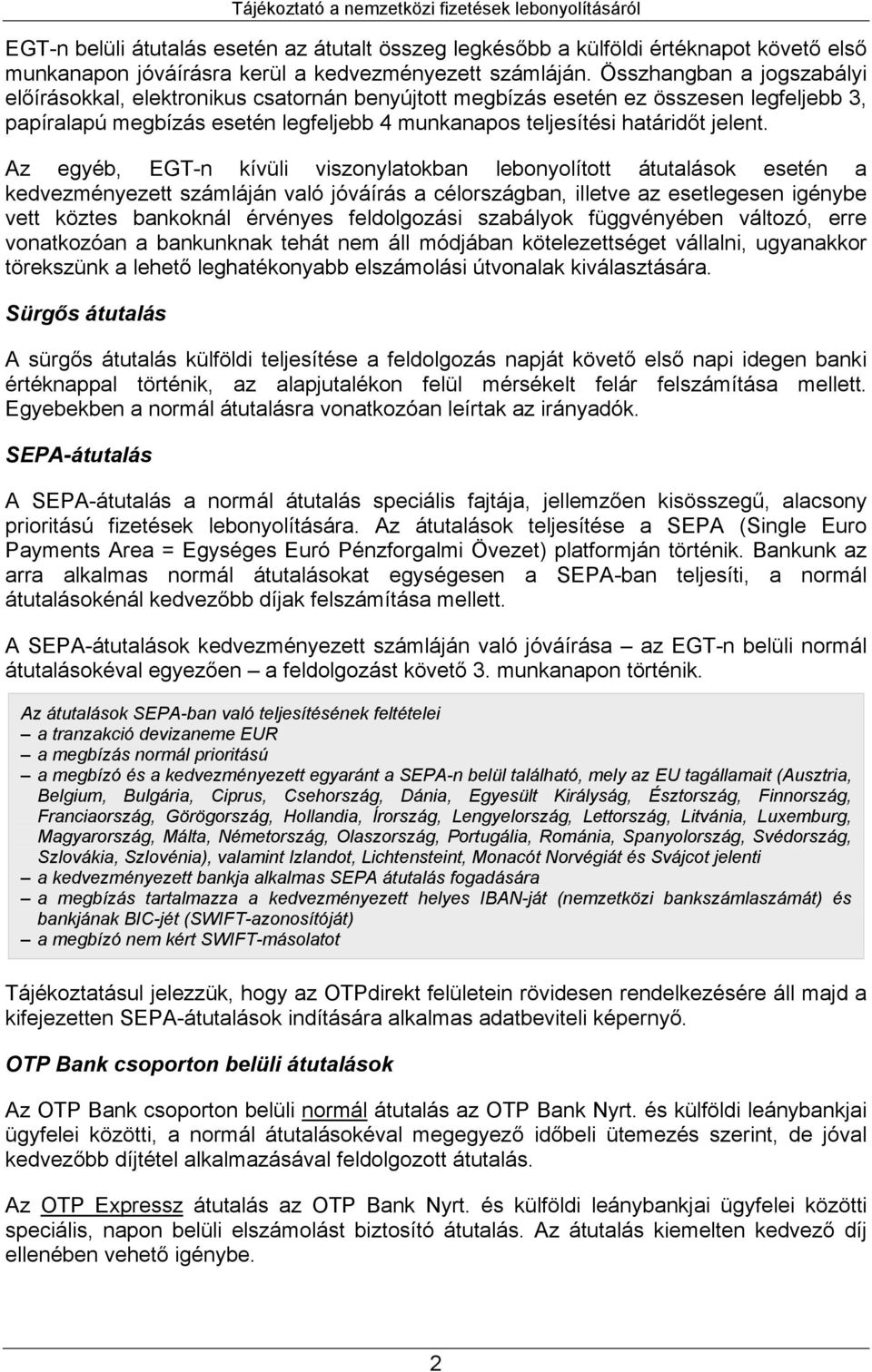 Az egyéb, EGT-n kívüli viszonylatokban lebonyolított átutalások esetén a kedvezményezett számláján való jóváírás a célországban, illetve az esetlegesen igénybe vett köztes bankoknál érvényes