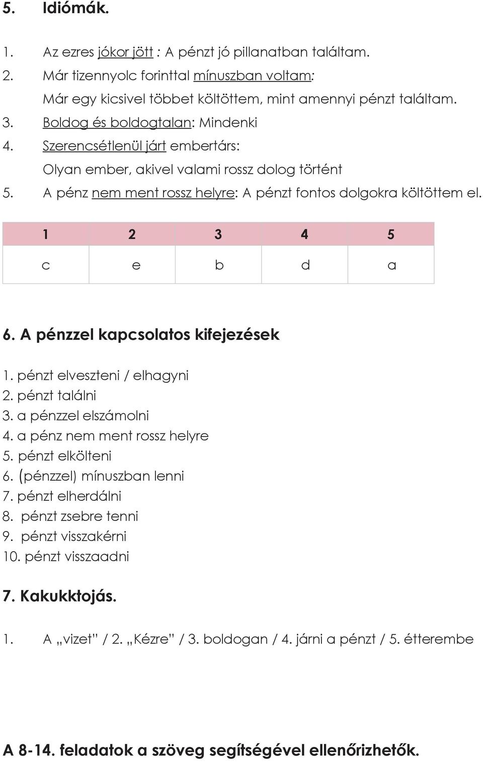 1 2 3 4 5 c e b d a 6. A pénzzel kapcsolatos kifejezések 1. pénzt elveszteni / elhagyni 2. pénzt találni 3. a pénzzel elszámolni 4. a pénz nem ment rossz helyre 5. pénzt elkölteni 6.