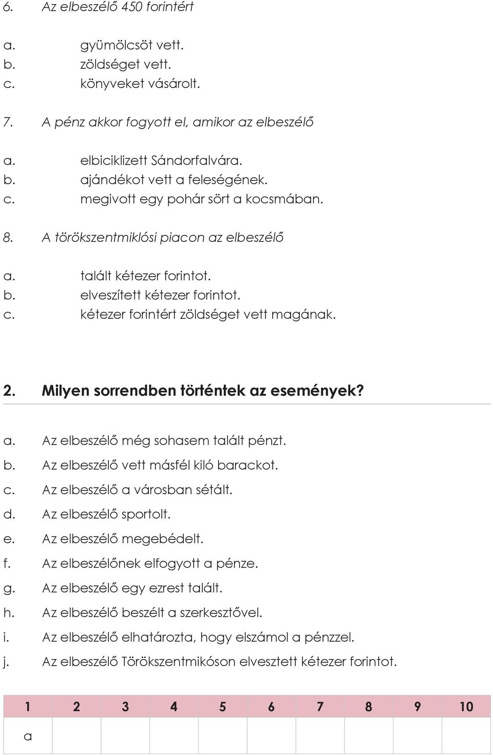 Milyen sorrendben történtek az események? a. Az elbeszélő még sohasem talált pénzt. b. Az elbeszélő vett másfél kiló barackot. c. Az elbeszélő a városban sétált. d. Az elbeszélő sportolt. e. Az elbeszélő megebédelt.