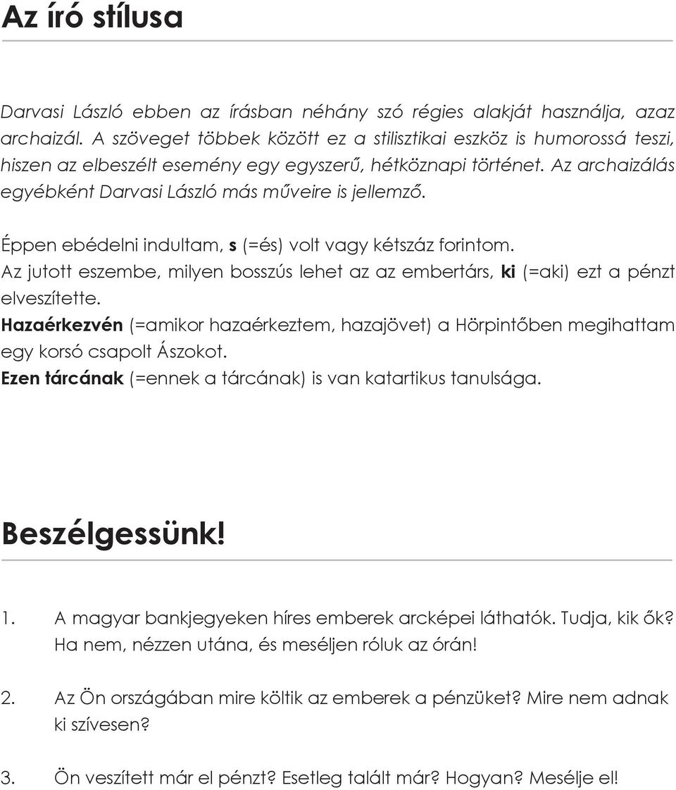 Éppen ebédelni indultam, s (=és) volt vagy kétszáz forintom. Az jutott eszembe, milyen bosszús lehet az az embertárs, ki (=aki) ezt a pénzt elveszítette.