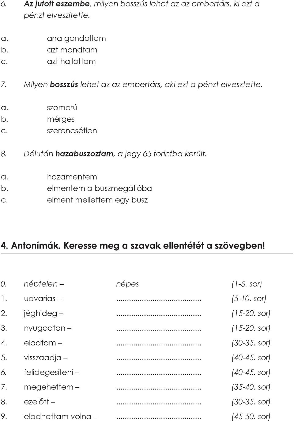 elmentem a buszmegállóba c. elment mellettem egy busz 4. Antonímák. Keresse meg a szavak ellentétét a szövegben! 0. néptelen népes (1-5. sor) 1. udvarias... (5-10. sor) 2. jéghideg.