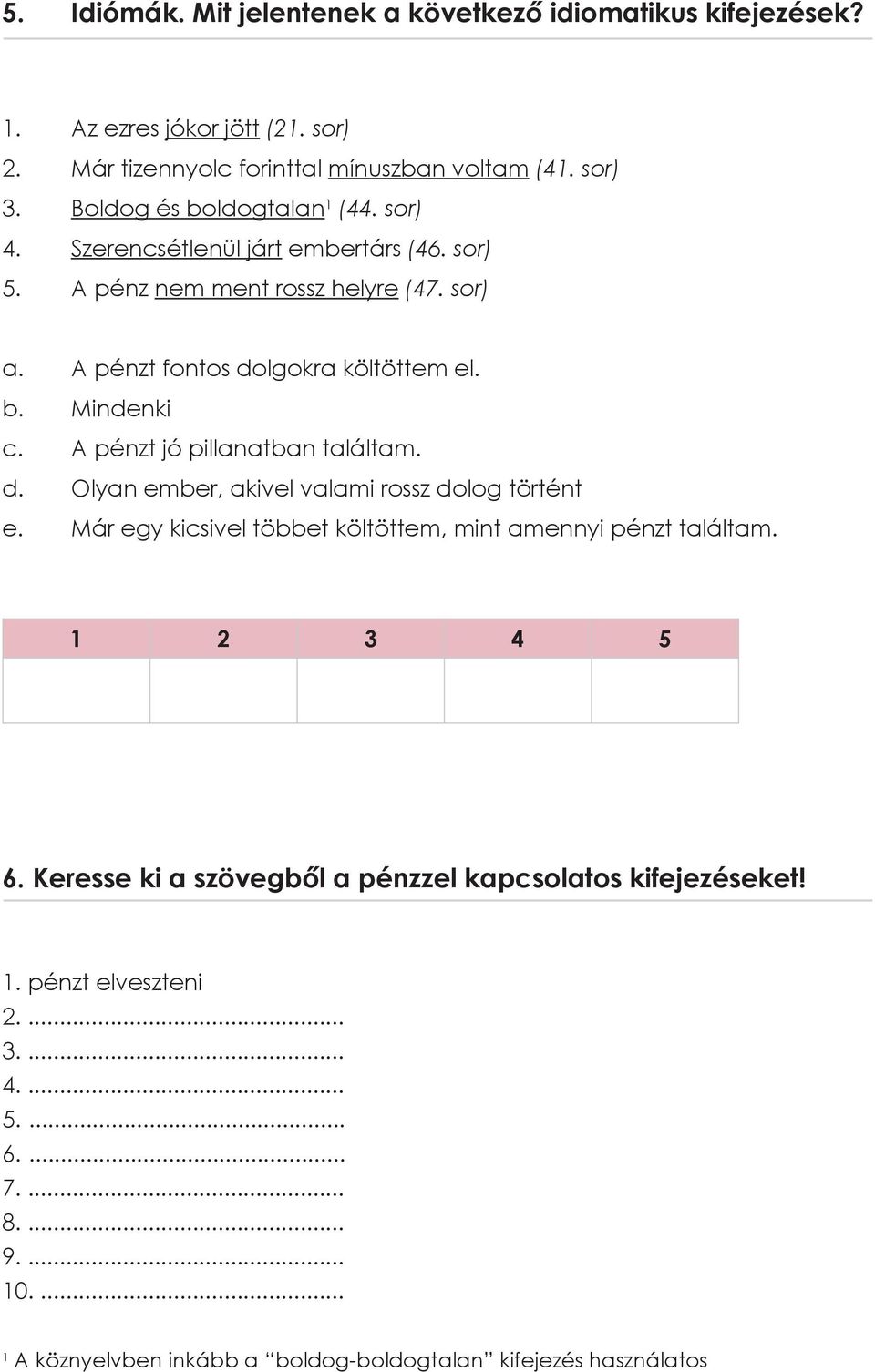 A pénzt jó pillanatban találtam. d. Olyan ember, akivel valami rossz dolog történt e. Már egy kicsivel többet költöttem, mint amennyi pénzt találtam. 1 2 3 4 5 6.