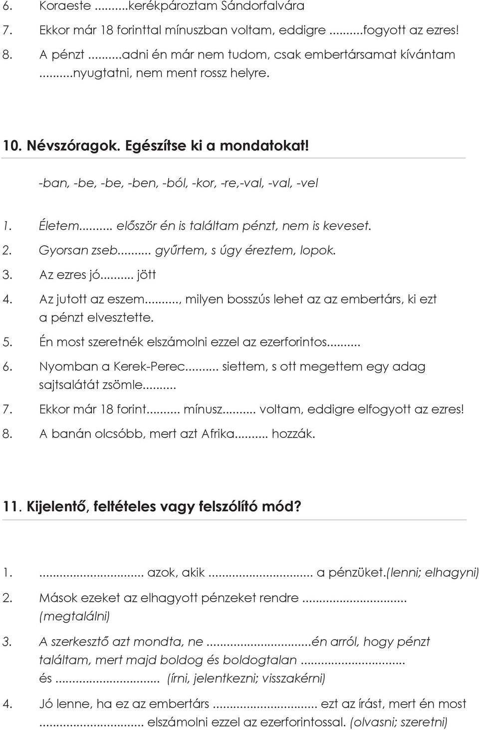 Gyorsan zseb... gyűrtem, s úgy éreztem, lopok. 3. Az ezres jó... jött 4. Az jutott az eszem..., milyen bosszús lehet az az embertárs, ki ezt a pénzt elvesztette. 5.