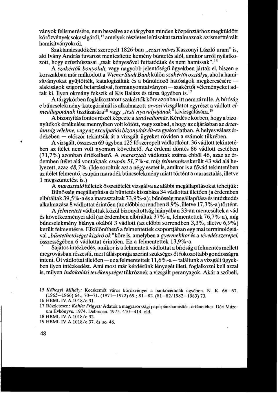 futtatódtak és nem hamisak",t 6 A szakértők bonyolult, vagy nagyobb jelent őségű ügyekben jártak el, hiszen e korszakban már működött a WienerStadtBankkülön szakértői osztálya, ahol ahamisítványokat