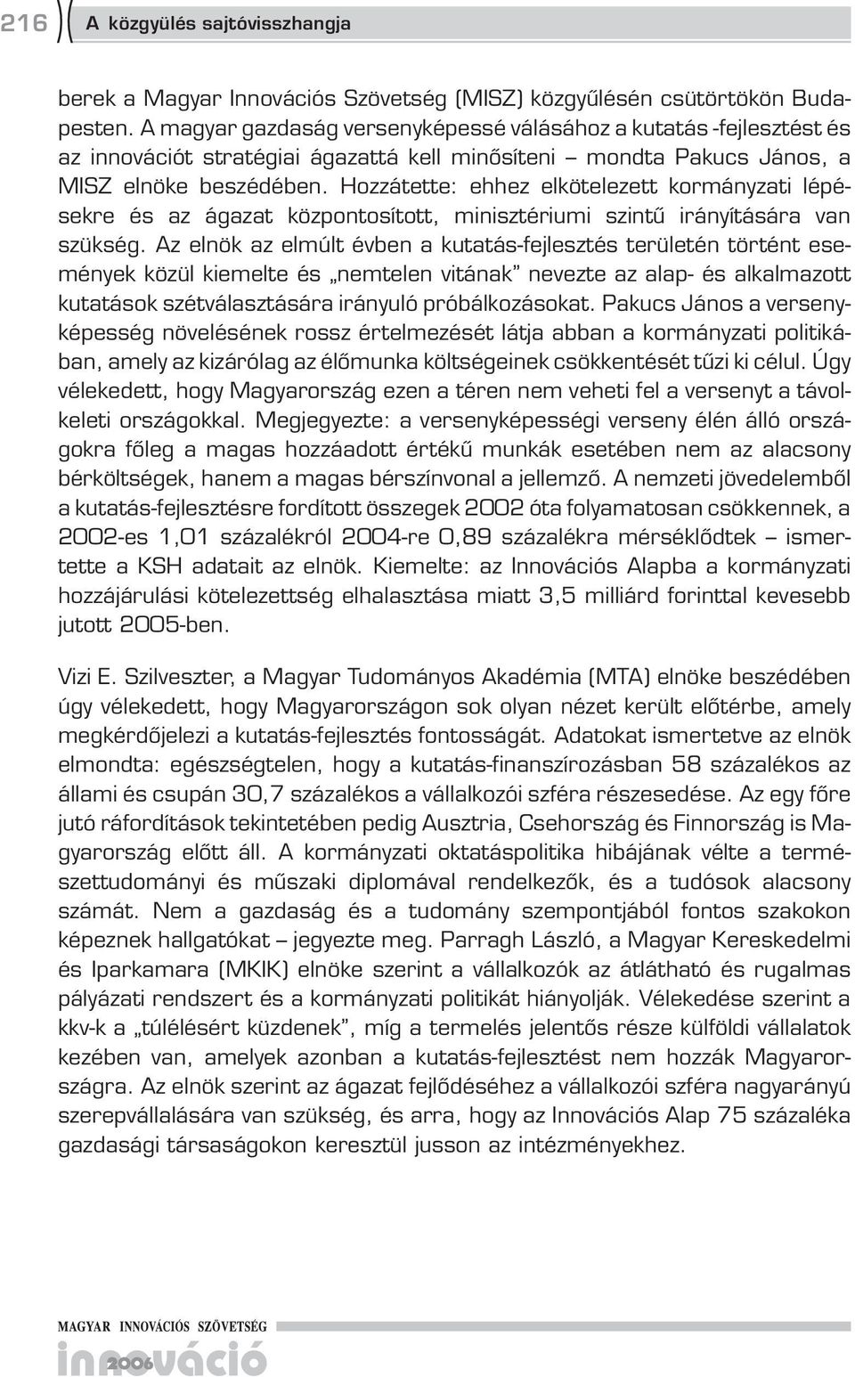 Hozzátette: ehhez elkötelezett kormányzati lépésekre és az ágazat központosított, minisztériumi szintû irányítására van szükség.