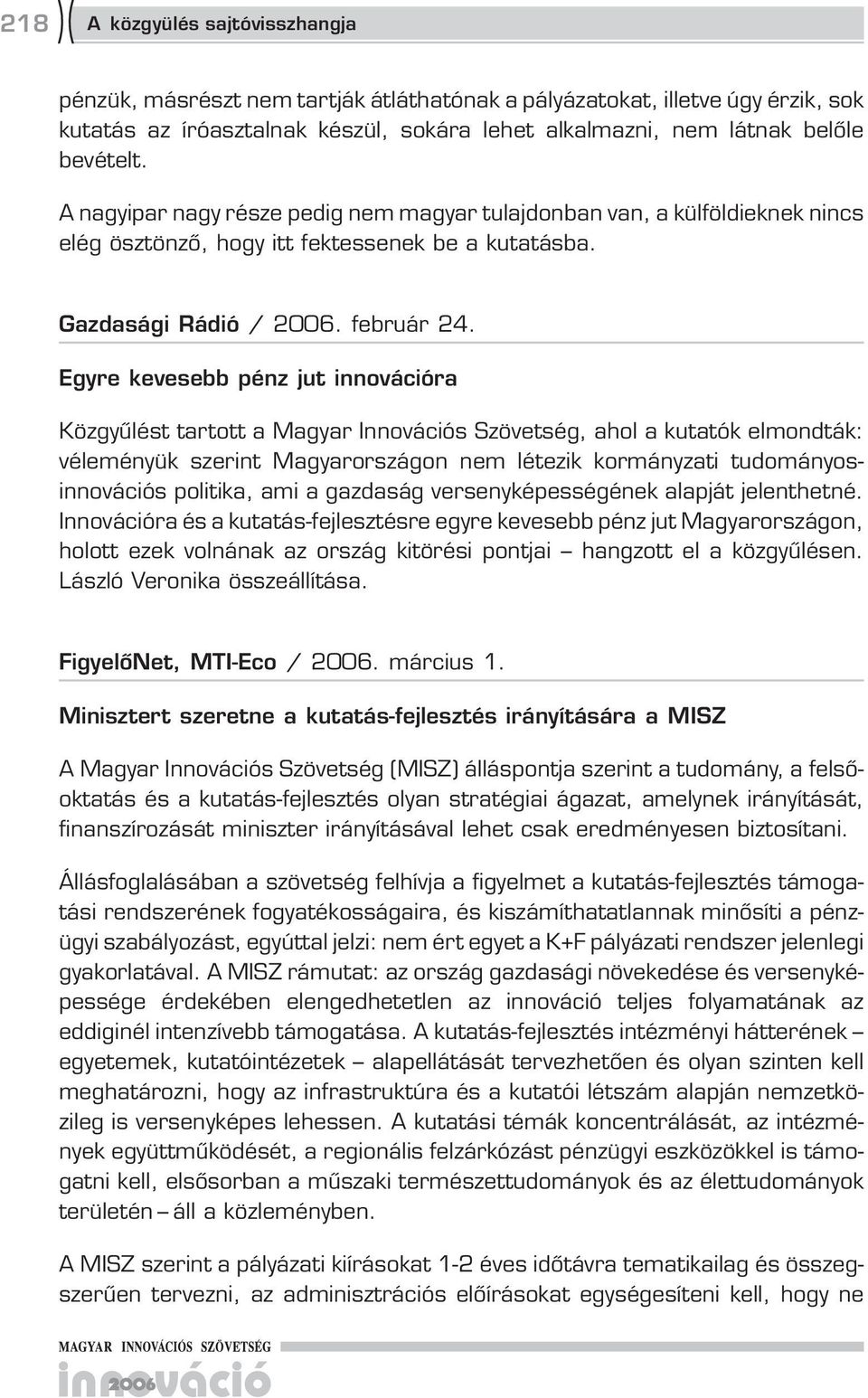 Egyre kevesebb pénz jut innovációra Közgyűlést tartott a Magyar Innovációs Szövetség, ahol a kutatók elmondták: véleményük szerint Magyarországon nem létezik kormányzati tudományosinnovációs