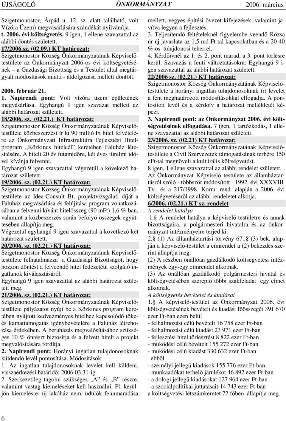 ) KT határozat: az Önkormányzat 2006-os évi költségvetésének a Gazdasági Bizottság és a Testület által megtárgyalt módosítások miatti - átdolgozása mellett döntött. 2006. február 21. 1.