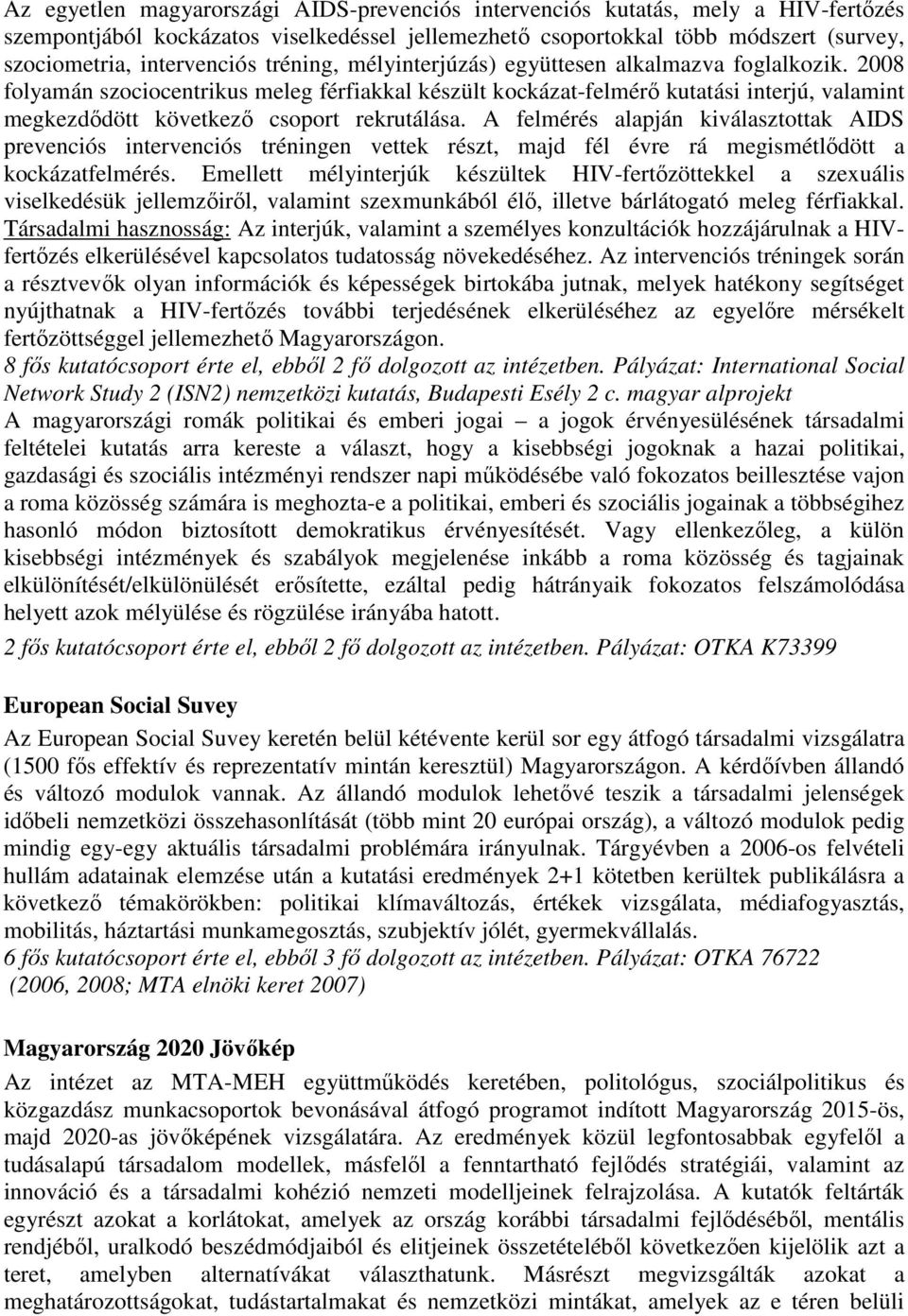 2008 folyamán szociocentrikus meleg férfiakkal készült kockázat-felmérő kutatási interjú, valamint megkezdődött következő csoport rekrutálása.