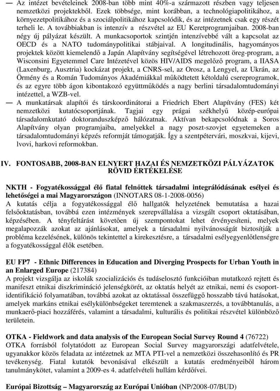 A továbbiakban is intenzív a részvétel az EU Keretprogramjaiban. 2008-ban négy új pályázat készült.