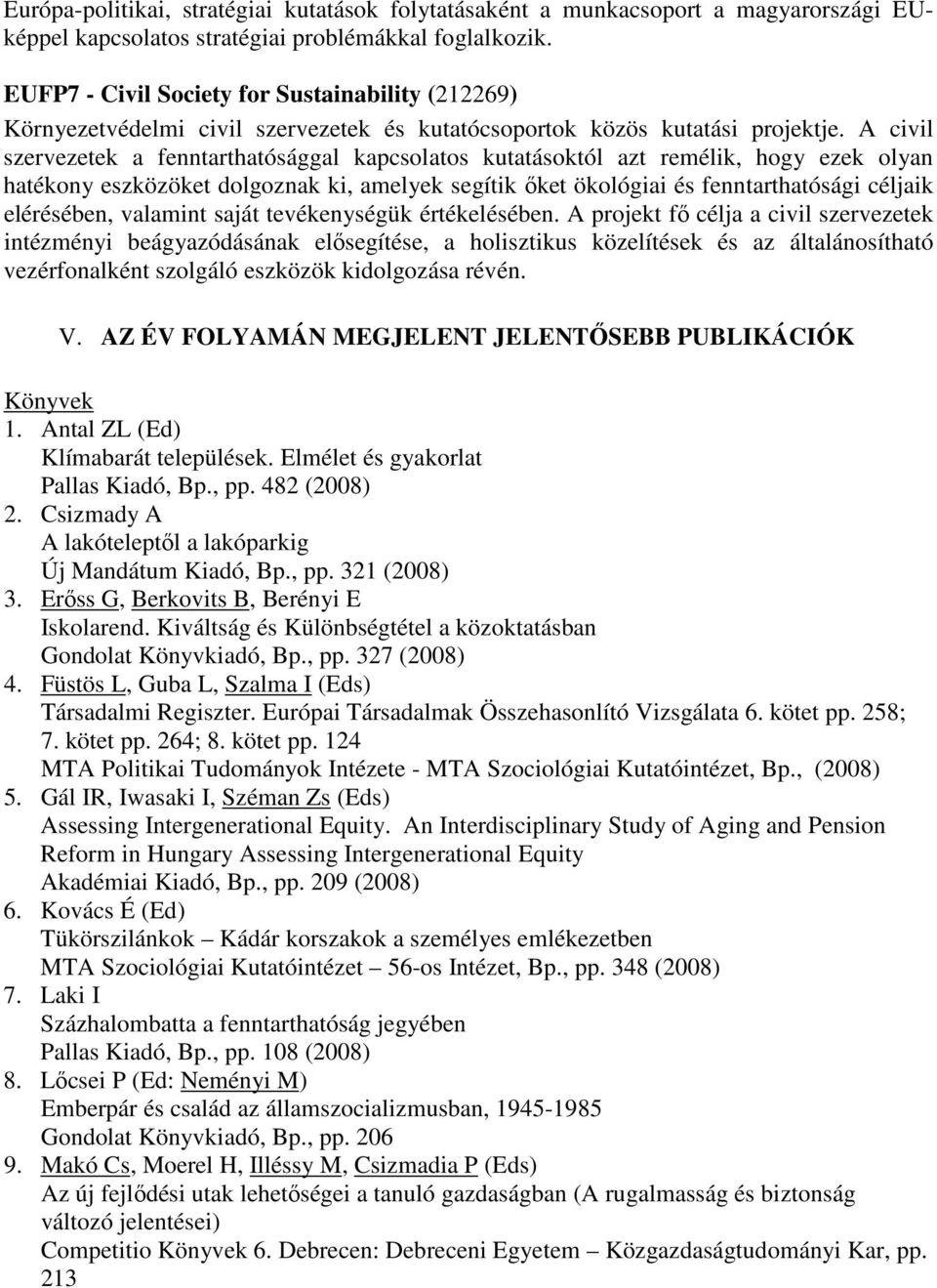 A civil szervezetek a fenntarthatósággal kapcsolatos kutatásoktól azt remélik, hogy ezek olyan hatékony eszközöket dolgoznak ki, amelyek segítik őket ökológiai és fenntarthatósági céljaik elérésében,