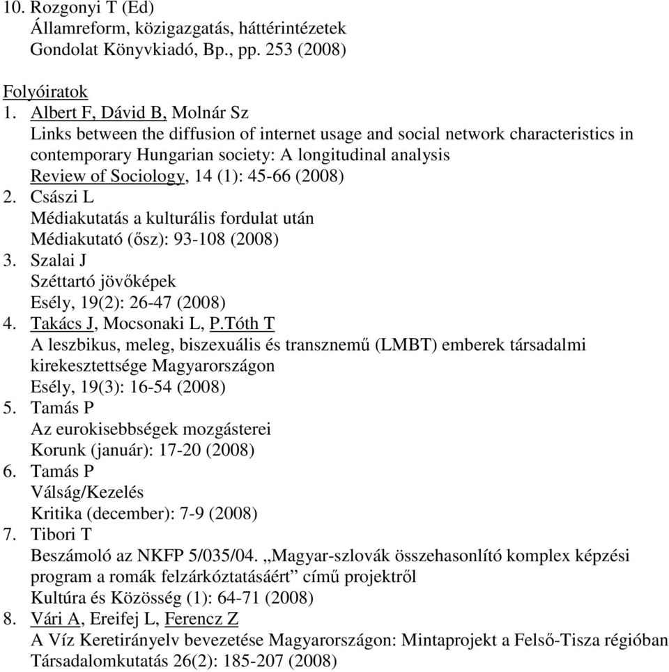 45-66 (2008) 2. Császi L Médiakutatás a kulturális fordulat után Médiakutató (ősz): 93-108 (2008) 3. Szalai J Széttartó jövőképek Esély, 19(2): 26-47 (2008) 4. Takács J, Mocsonaki L, P.