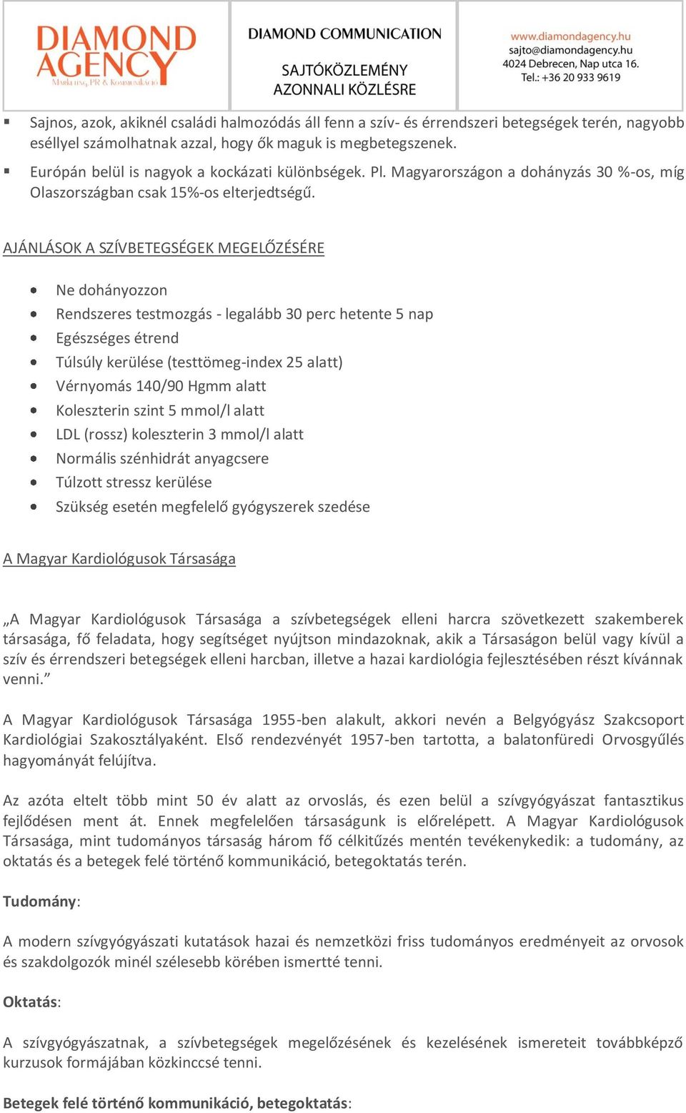 AJÁNLÁSOK A SZÍVBETEGSÉGEK MEGELŐZÉSÉRE Ne dohányozzon Rendszeres testmozgás - legalább 30 perc hetente 5 nap Egészséges étrend Túlsúly kerülése (testtömeg-index 25 alatt) Vérnyomás 140/90 Hgmm alatt